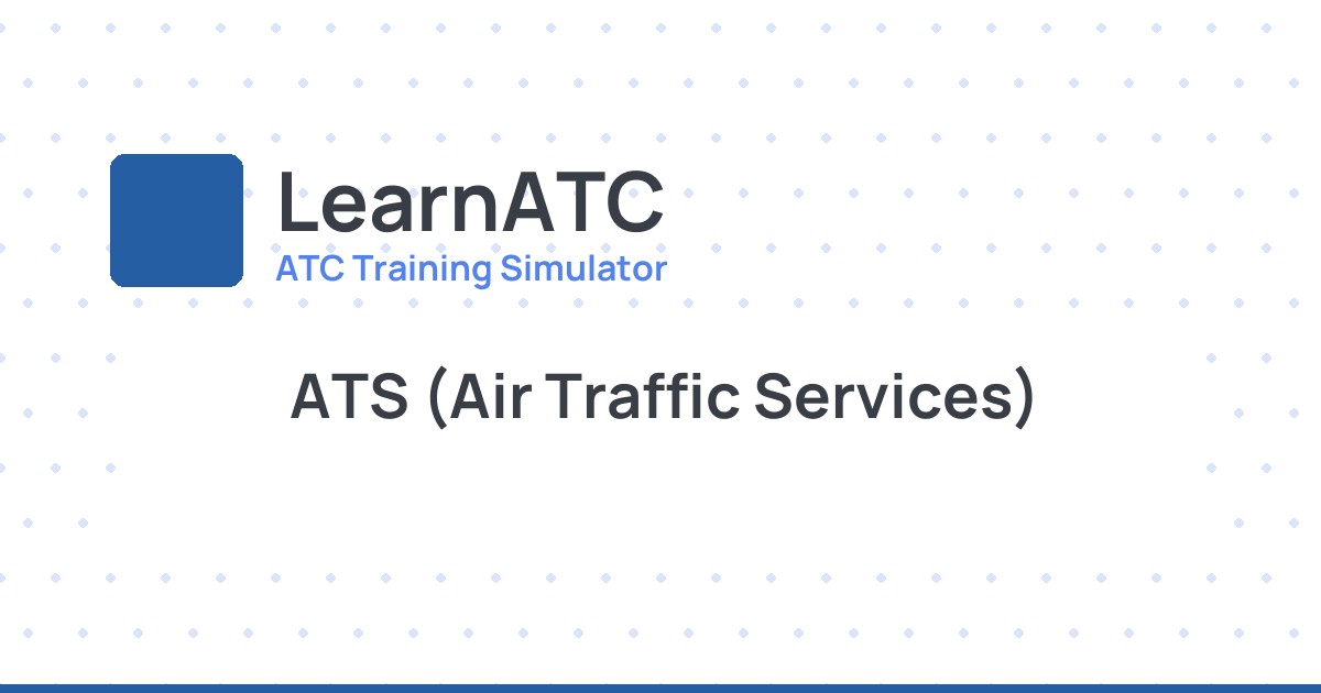ATS (Air Traffic Services) — Learn ATC