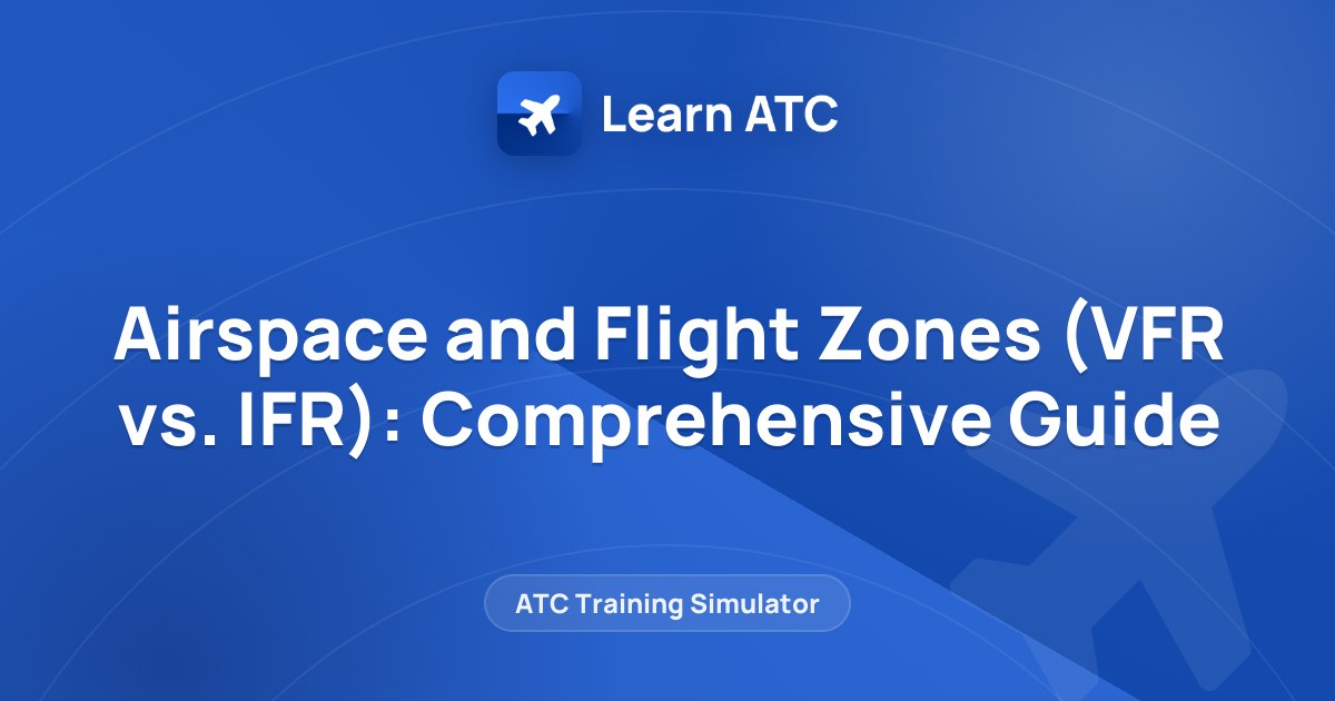 Airspace and Flight Zones (VFR vs. IFR): Comprehensive Guide — Learn ATC