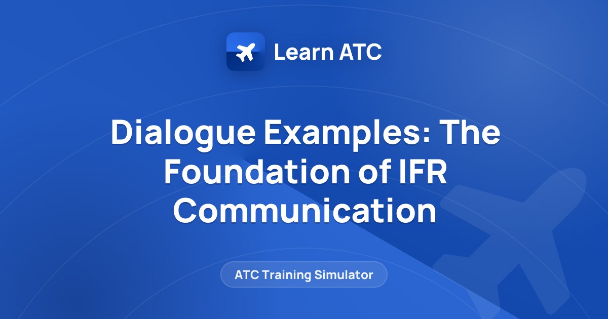 Dialogue Examples: The Foundation of IFR Communication — Learn ATC