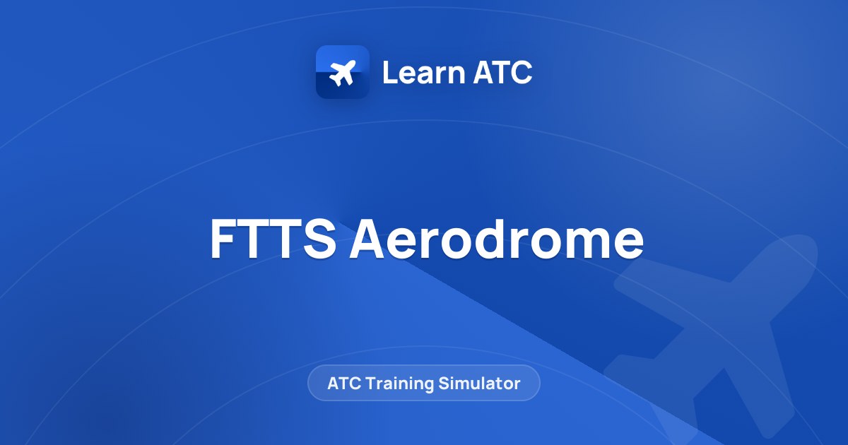 FTTS Aerodrome — Learn ATC