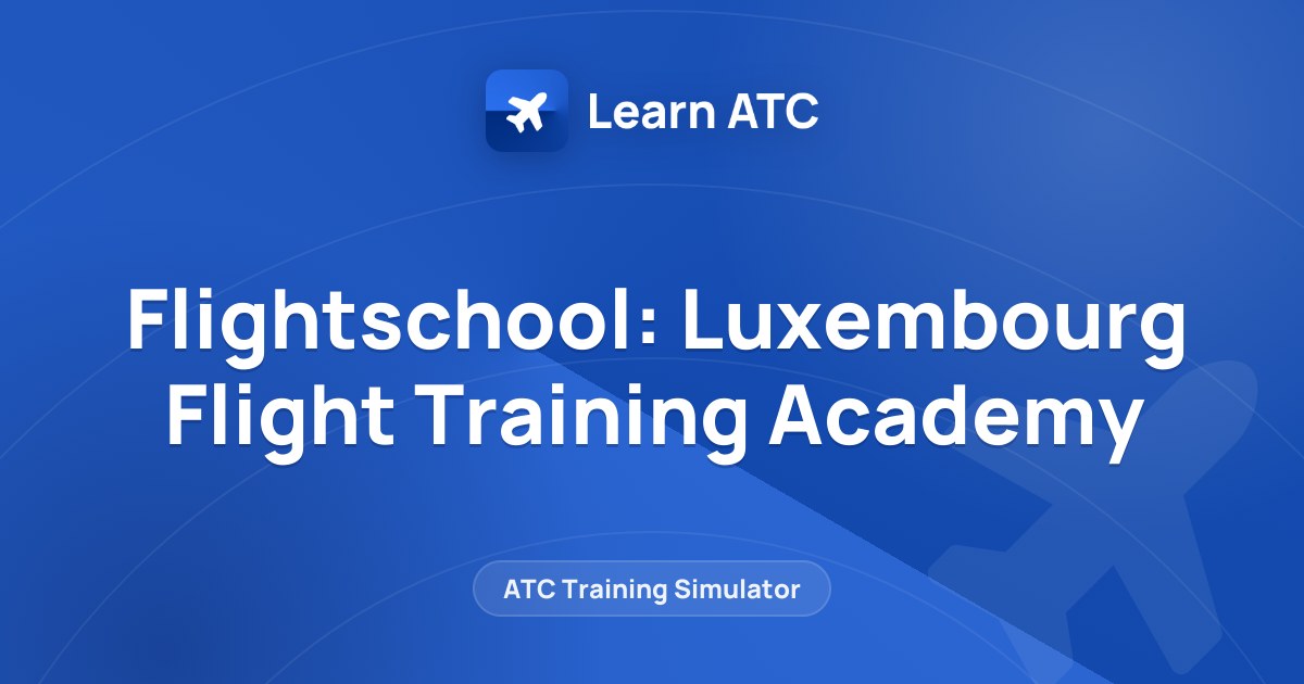Flightschool: Luxembourg Flight Training Academy — Learn ATC