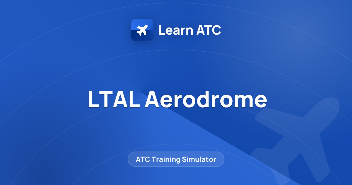 LTAL Aerodrome — Learn ATC
