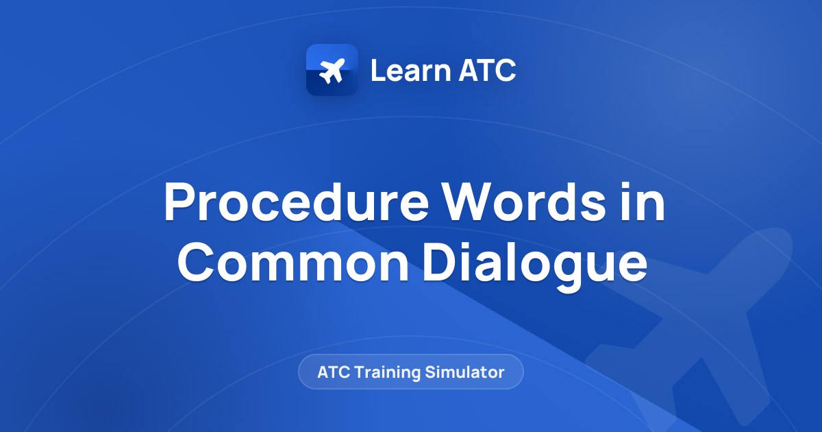 Procedure Words in Common Dialogue — Learn ATC