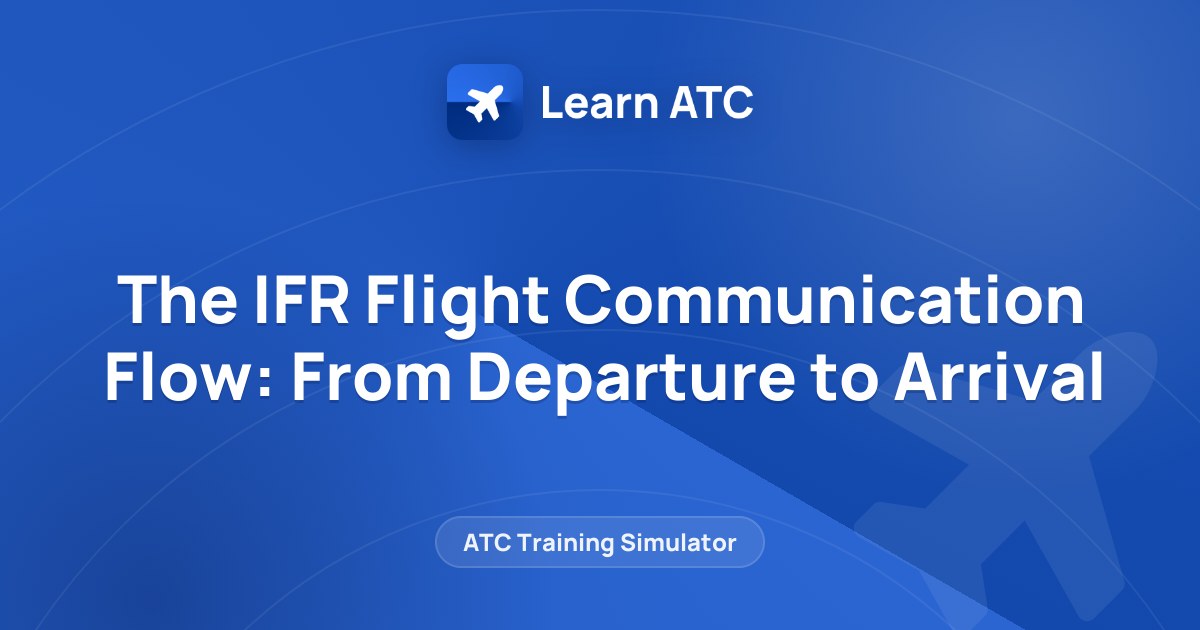 The IFR Flight Communication Flow: From Departure to Arrival — Learn ATC