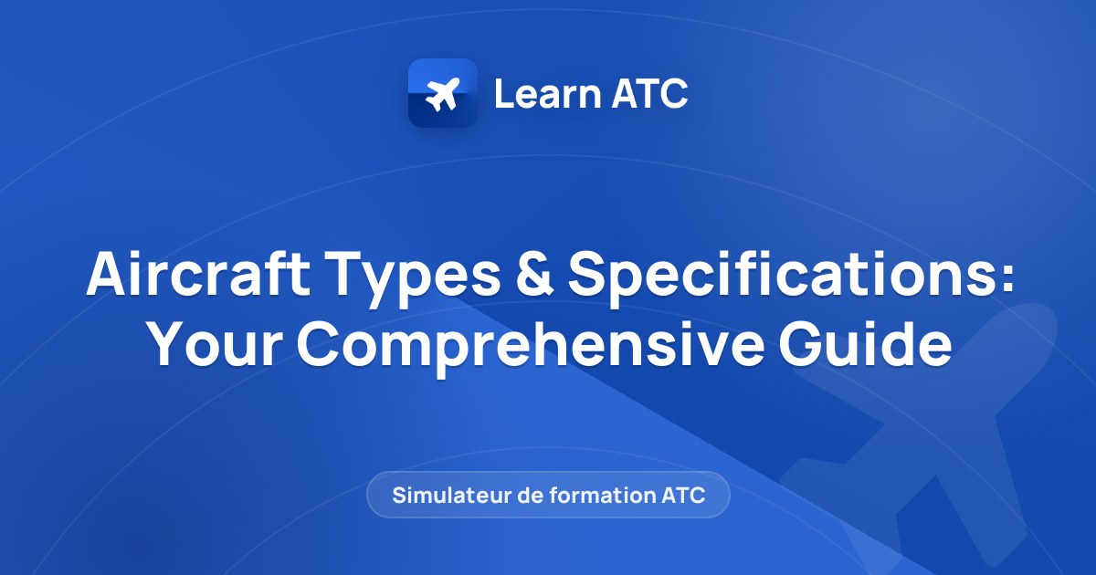 Aircraft Types & Specifications: Your Comprehensive Guide — Learn ATC