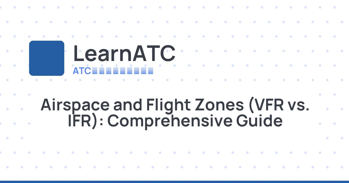 Airspace and Flight Zones (VFR vs. IFR): Comprehensive Guide — Learn ATC