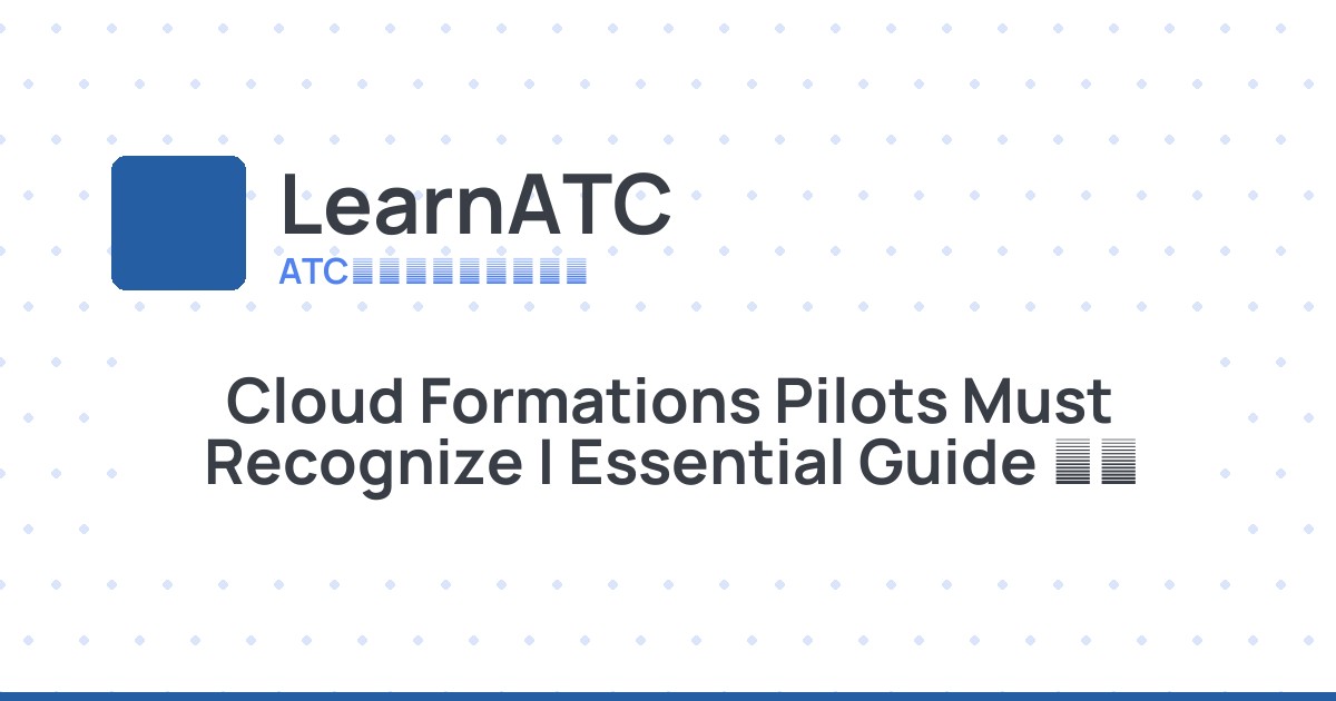 Cloud Formations Pilots Must Recognize | Essential Guide ☁️ — Learn ATC