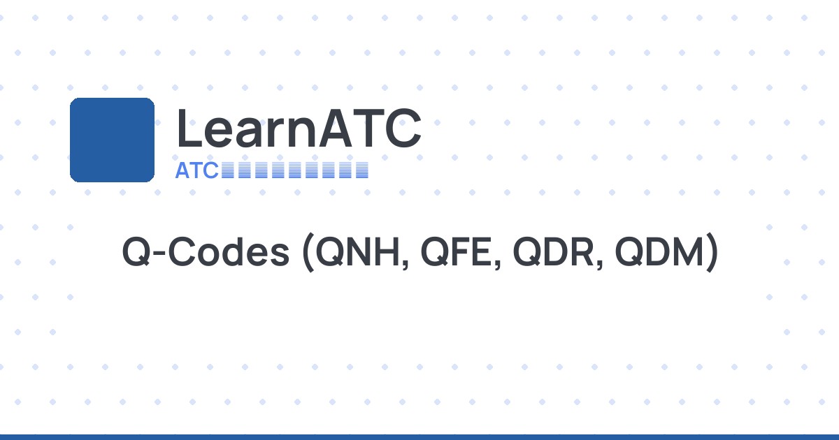 Q-Codes (QNH, QFE, QDR, QDM) — Learn ATC