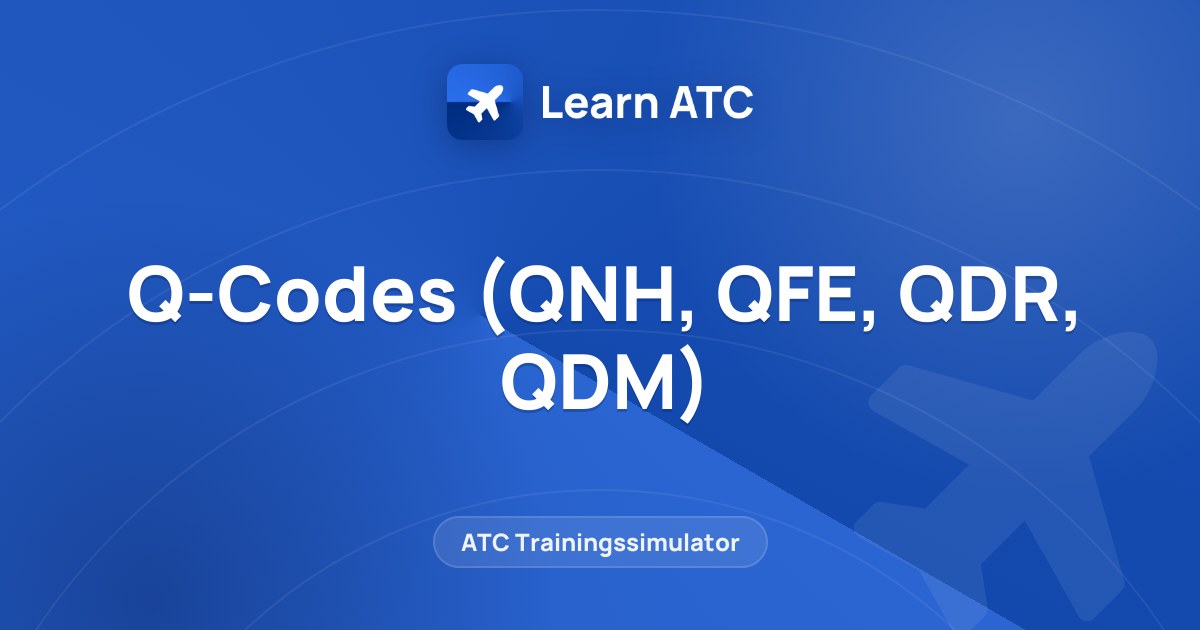 Q-Codes (QNH, QFE, QDR, QDM) — Learn ATC