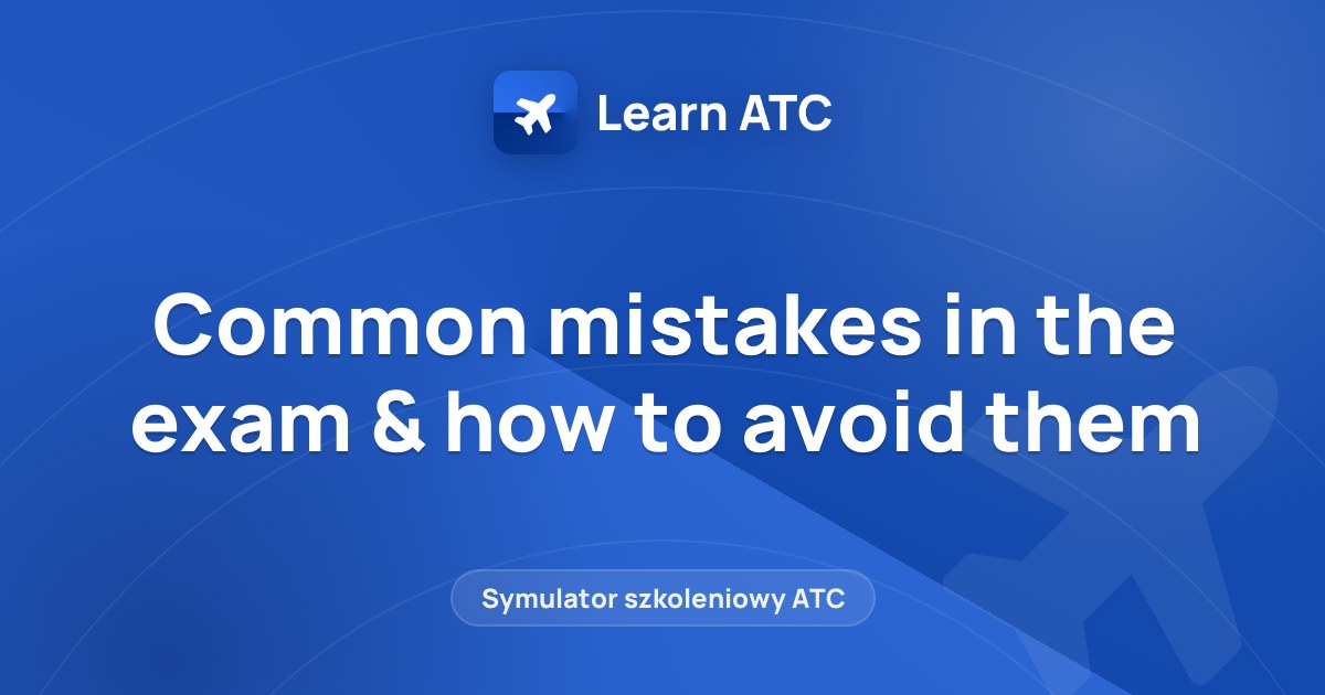 Common mistakes in the exam & how to avoid them — Learn ATC